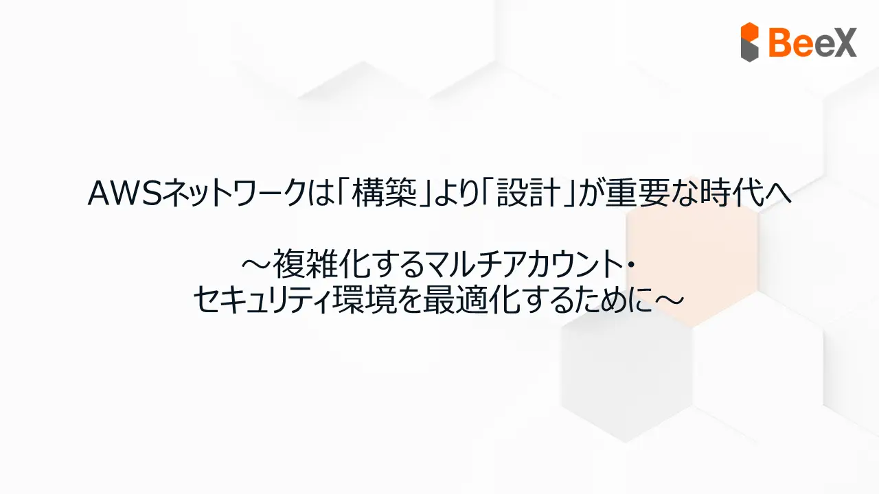 AWSネットワークは「構築」より「設計」が重要な時代へ ～複雑化するマルチアカウント・セキュリティ環境を最適化するために～
