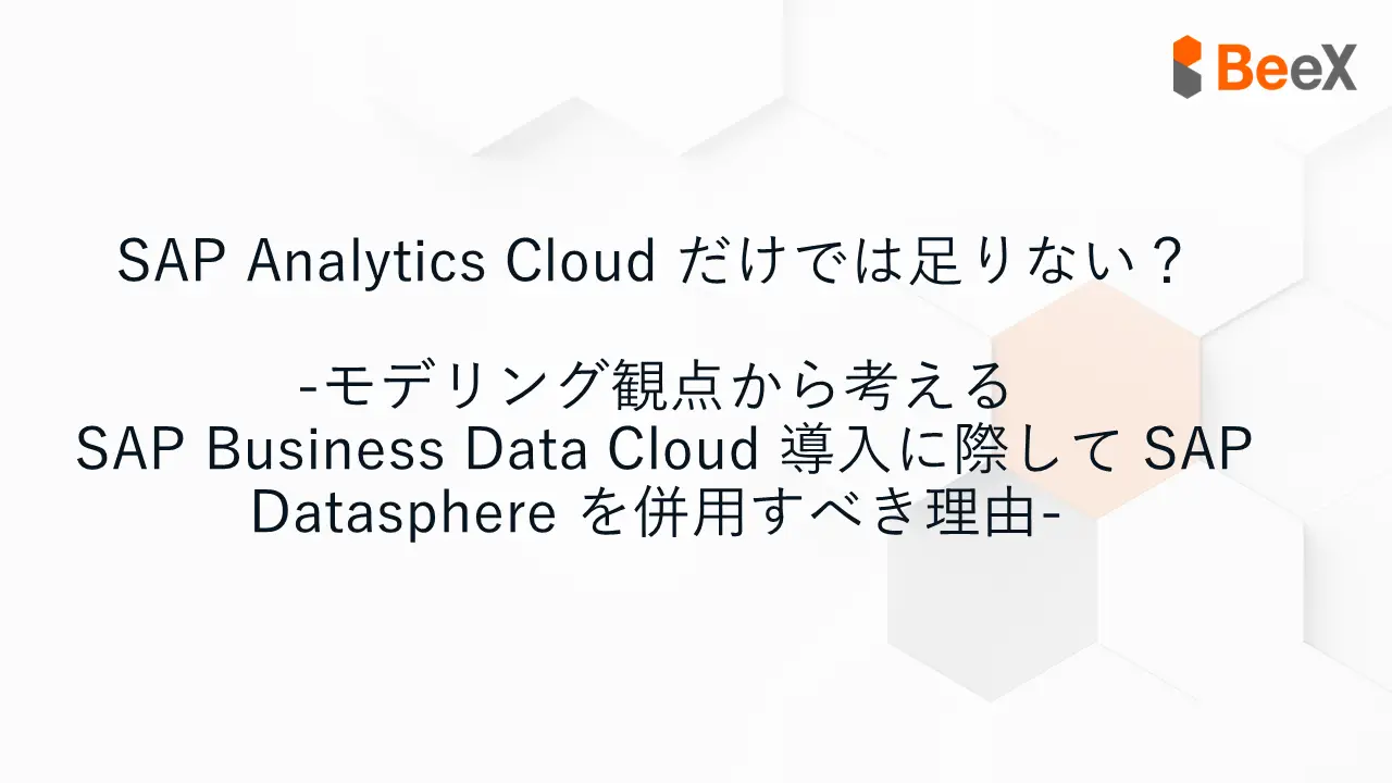 SAP Analytics Cloud だけでは足りない？ -モデリング観点から考える SAP Business Data Cloud 導入に際して SAP Datasphere を併用すべき理由-