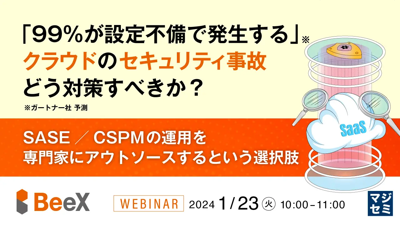 「99％が設定不備で発生する」クラウドのセキュリティ事故、どう対策すべきか？　～SASE／CSPMの運用を専門家にアウトソースするという選択肢～